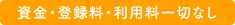 資金・登録料・利用料一切なし