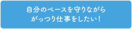 自分のペースを守りながらがっつり仕事をしたい！